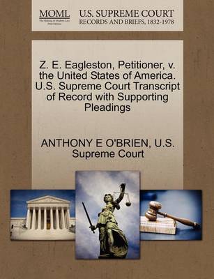 Z. E. Eagleston, Petitioner, V. the United States of America. U.S. Supreme Court Transcript of Record with Supporting Pleadings book