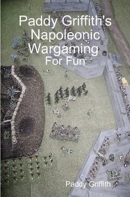 Paddy Griffith's Napoleonic Wargaming for Fun by Paddy Griffith