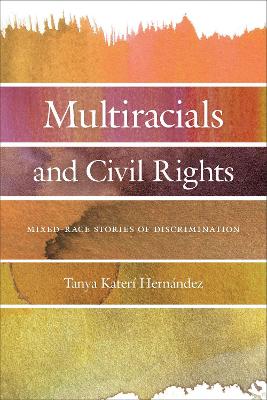 Multiracials and Civil Rights by Tanya Kateri Hernandez