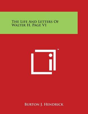 The Life and Letters of Walter H. Page V1 by Burton J Hendrick