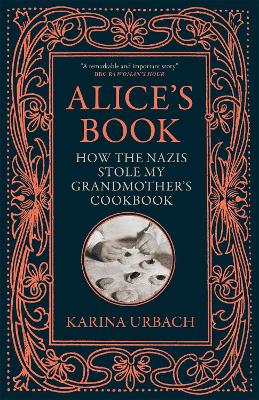 Alice's Book: How the Nazis Stole My Grandmother's Cookbook by Karina Urbach