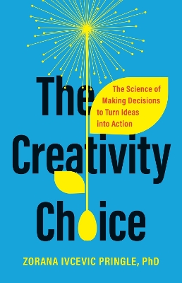 The Creativity Choice: The Science of Making Decisions to Turn Ideas into Action book