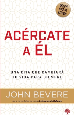 Acércate a él: Una vida de intimidad con Dios / Drawing Near: A Life of Intimacy with God by John Bevere