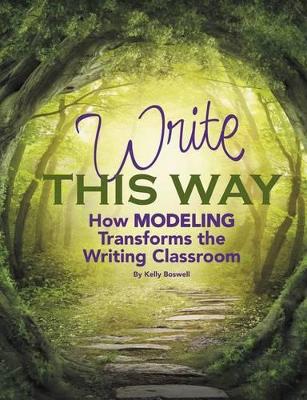 Write This Way: How Modeling Transforms the Writing Classroom book