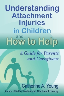 Understanding Attachment Injuries in Children and How to Help: A Guide for Parents and Caregivers book
