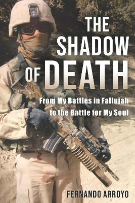 The Shadow of Death: From My Battles in Fallujah to the Battle for My Soul book