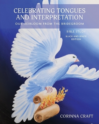 Celebrating Tongues and Interpretation, Our Heirloom from the Bridegroom: A Bible Study for Home, Church, and the World book