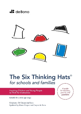 Six Thinking Hats for Schools and Families - Teachers Guide: Inspiring children and young people to think for themselves by Edward de Bono
