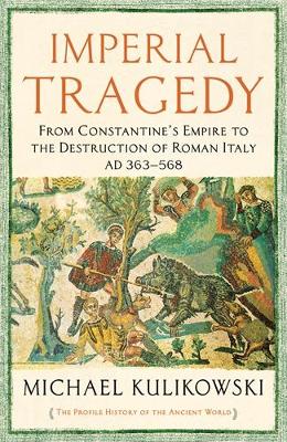 Imperial Tragedy: From Constantine’s Empire to the Destruction of Roman Italy AD 363-568 by Professor Michael Kulikowski