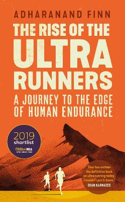 The Rise of the Ultra Runners: A Journey to the Edge of Human Endurance by Adharanand Finn