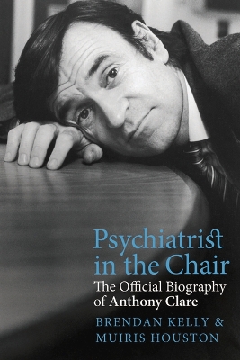 Psychiatrist in the Chair: The Official Biography of Anthony Clare book