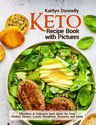 Keto Recipe Book with Pictures: Effortless & Delicious Keto Ideas for Your Perfect Dinner, Lunch, Breakfast, Desserts and more book