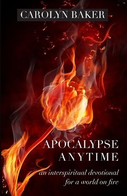 Apocalypse Anytime: An Interspiritual Devotional for a World on Fire book