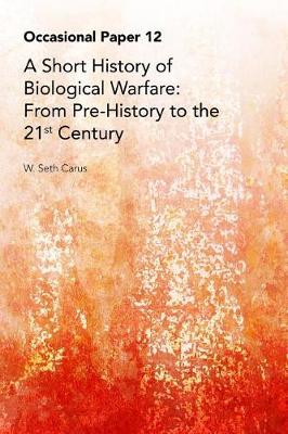 A Short History of Biological Warfare by W Seth Carus