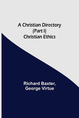 A Christian Directory (Part I) Christian Ethics book