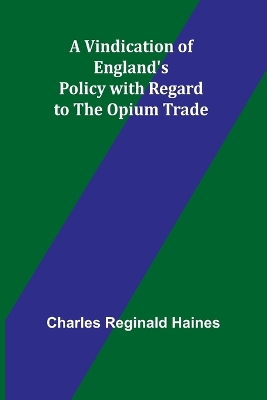 A Vindication of England's Policy with Regard to the Opium Trade book