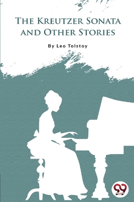 The The Kreutzer Sonata and Other Stories by Leo Tolstoy