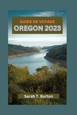 Guide de Voyage Oregon 2023: Explorer les merveilles naturelles de l'Oregon, les trésors cachés, les délices culinaires et les principales attractions de la ville book