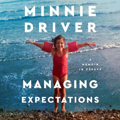 Managing Expectations: A Memoir in Essays by Minnie Driver