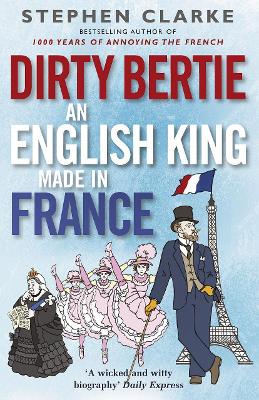 Dirty Bertie: An English King Made in France by Stephen Clarke