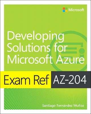 Exam Ref AZ-204 Developing Solutions for Microsoft Azure by Santiago Munoz