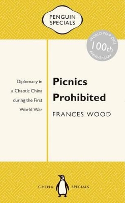 Picnics Prohibited: Diplomacy In A Chaotic China During TheFirst World War: Penguin Specials book