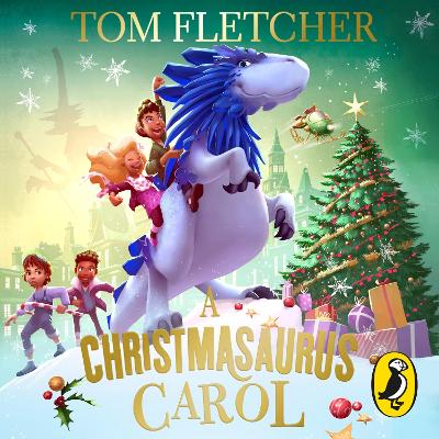 The A Christmasaurus Carol: A brand-new festive adventure from number-one-bestselling author Tom Fletcher by Tom Fletcher