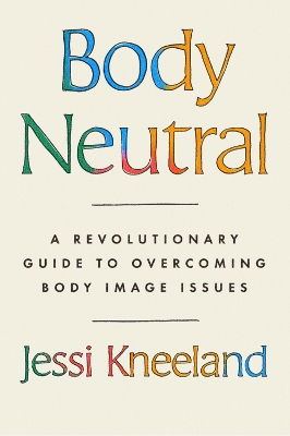 Body Neutral: A revolutionary guide to overcoming body image issues book