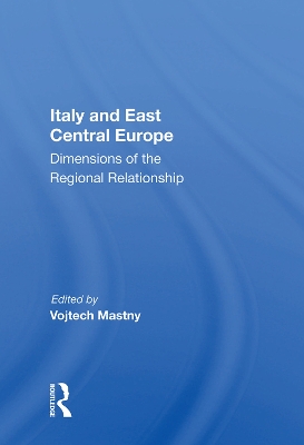 Italy And East Central Europe: Dimensions Of The Regional Relationship by Vojtech Mastny