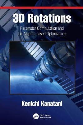 3D Rotations: Parameter Computation and Lie Algebra based Optimization by Kenichi Kanatani