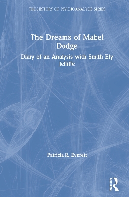 The Dreams of Mabel Dodge: Diary of an Analysis with Smith Ely Jelliffe by Patricia Everett