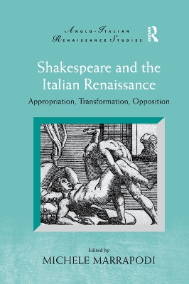 Shakespeare and the Italian Renaissance: Appropriation, Transformation, Opposition by Michele Marrapodi