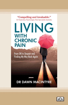 Living with Chronic Pain: From ok to despair and finding my way back again by Dr Dawn Macintyre