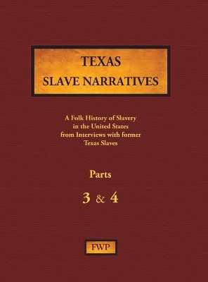 Texas Slave Narratives - Parts 3 & 4: A Folk History of Slavery in the United States from Interviews with Former Slaves book