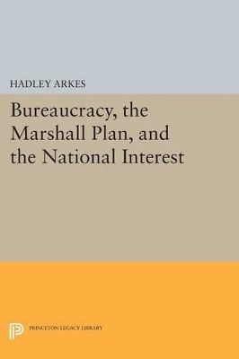 Bureaucracy, the Marshall Plan, and the National Interest by Hadley Arkes