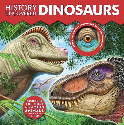 History Uncovered: Dinosaurs: Discover The Most Amazing Animals That Ever Lived - Follow the holes to uncover secrets of the dinosaurs. by Dennis Schatz