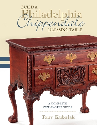 Build a Philadelphia Chippendale Dressing Table: A Complete Step-by-Step Guide book