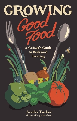Growing Good Food: A Citizen’s Guide to Backyard Farming book