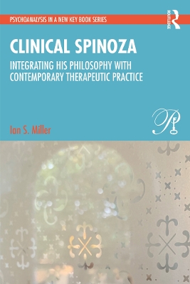 Clinical Spinoza: Integrating His Philosophy with Contemporary Therapeutic Practice by Ian Miller