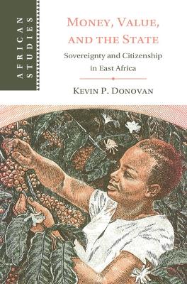 Money, Value, and the State: Sovereignty and Citizenship in East Africa book