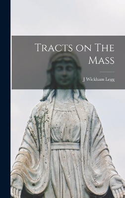 Tracts on The Mass by J Wickham Legg