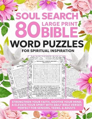Soul Search: 80 Large Print Bible Word Puzzles for Spiritual Inspiration: 80 Large Print Bible Word Puzzles for Spiritual Inspiration - Strengthen Your Faith, Soothe Your Mind, & Elevate Your Spirit with Daily Bible Verses Perfect for Seniors, Teens, & Adults book
