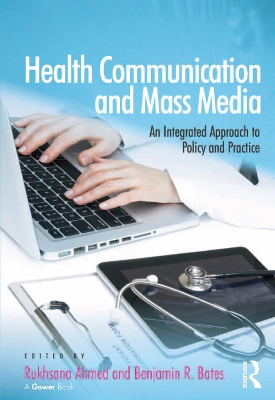 Health Communication and Mass Media: An Integrated Approach to Policy and Practice by Rukhsana Ahmed