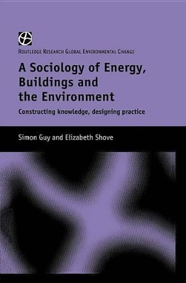 The The Sociology of Energy, Buildings and the Environment: Constructing Knowledge, Designing Practice by Simon Guy