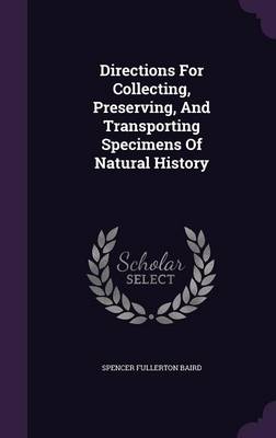 Directions For Collecting, Preserving, And Transporting Specimens Of Natural History book