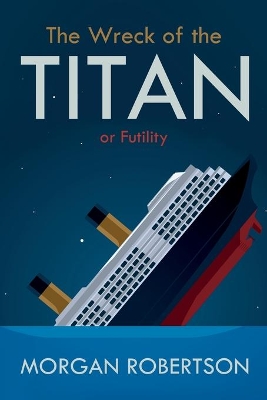 The Wreck of the Titan: Or: Futility, and Other Stories by Morgan Robertson