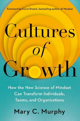 Cultures of Growth: How the New Science of Mindset Can Transform Individuals, Teams and Organisations by Mary C. Murphy