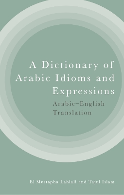 A Dictionary of Arabic Idioms and Expressions: Arabic-English Translation by El Mustapha Lahlali