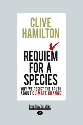 Requiem for a Species: Why We Resist the Truth about Climate Change by Clive Hamilton