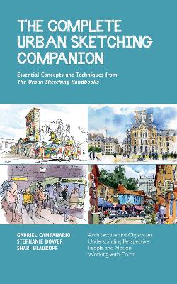 The Complete Urban Sketching Companion: Essential Concepts and Techniques from The Urban Sketching Handbooks--Architecture and Cityscapes, Understanding Perspective, People and Motion, Working with Color: Volume 10 book